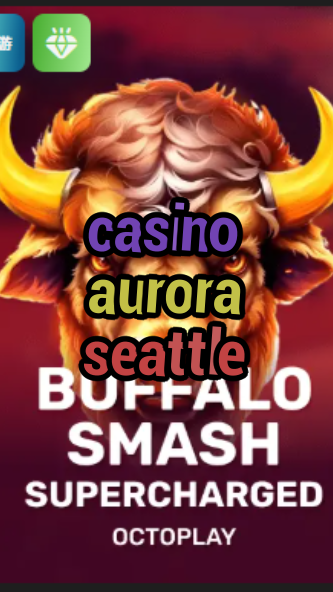 casino aurora seattle-w4cy2mdjlx2bf.com