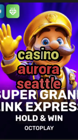 casino aurora seattle-w4cy2mdjlx2bf.com